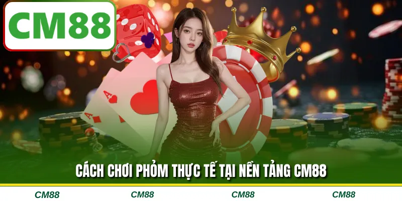 Cách chơi phỏm thực tế tại nền tảng CM88
