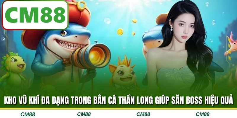 Kho vũ khí đa dạng trong bắn cá Thần Long giúp săn boss hiệu quả