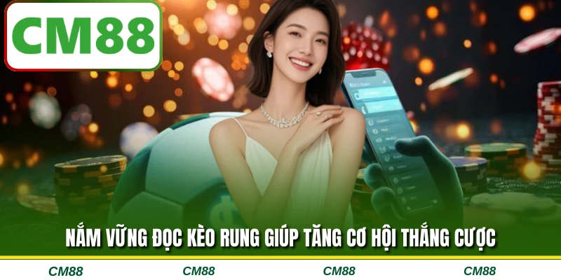 Nắm vững đọc kèo rung giúp tăng cơ hội thắng cược